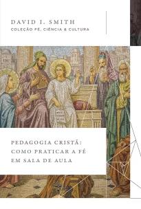 Pedagogia cristã: Como praticar a fé em sala de aula (Coleção Fé, Ciência e Cultura)